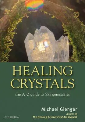 HEALING CRYSTALS: THE A  Z GUIDE TO 555 GEMSTONES